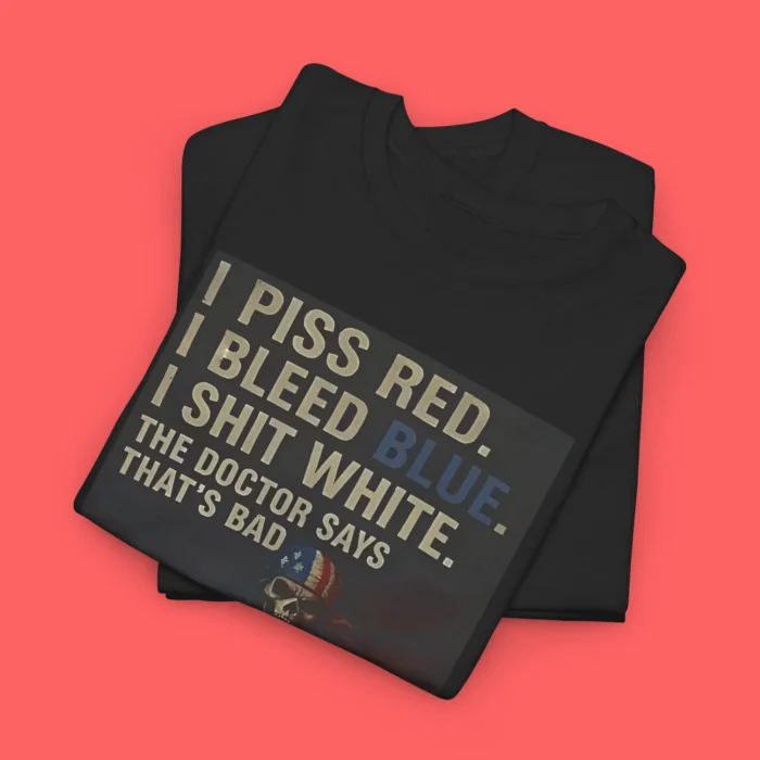 I Piss Red I Bleed Blue I Shit White Tee