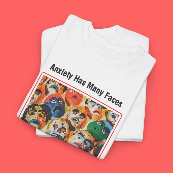 Anxiety Has Many Faces Tee