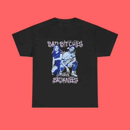 Bad Bitches Have Bad Knees Shirt
