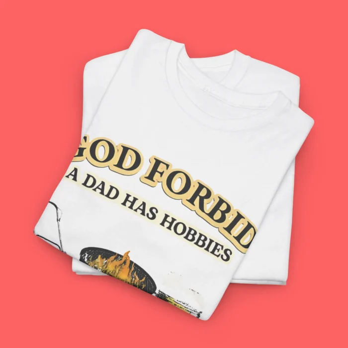 God Forbid a Dad Has Hobbies Tee