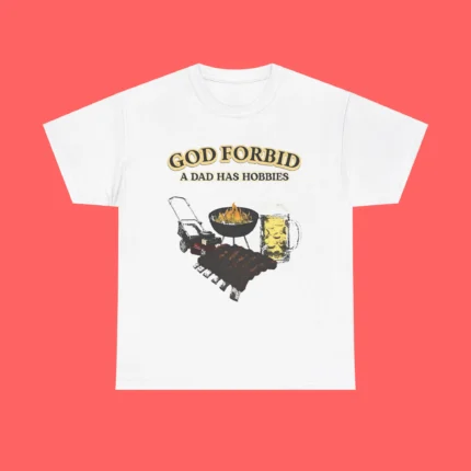 God Forbid a Dad Has Hobbies Shirt
