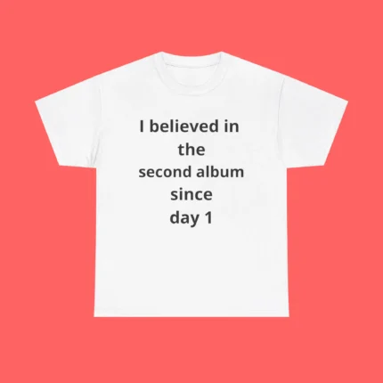 I Believed in the Second Album Since Day 1 Shirt