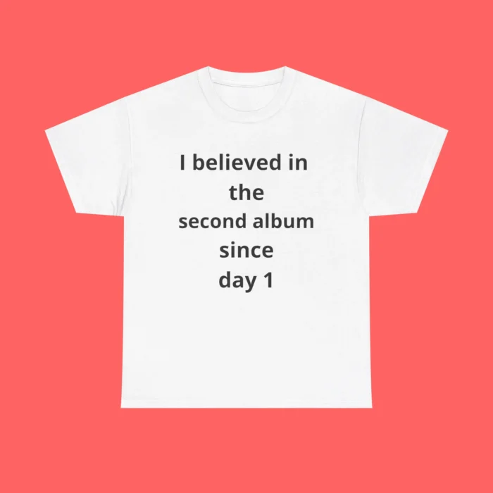 I Believed in the Second Album Since Day 1 Shirt
