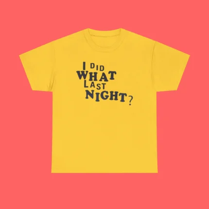 I Did What Last Night Shirt