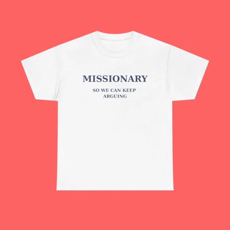 Missionary So We Can Keep Arguing Shirt