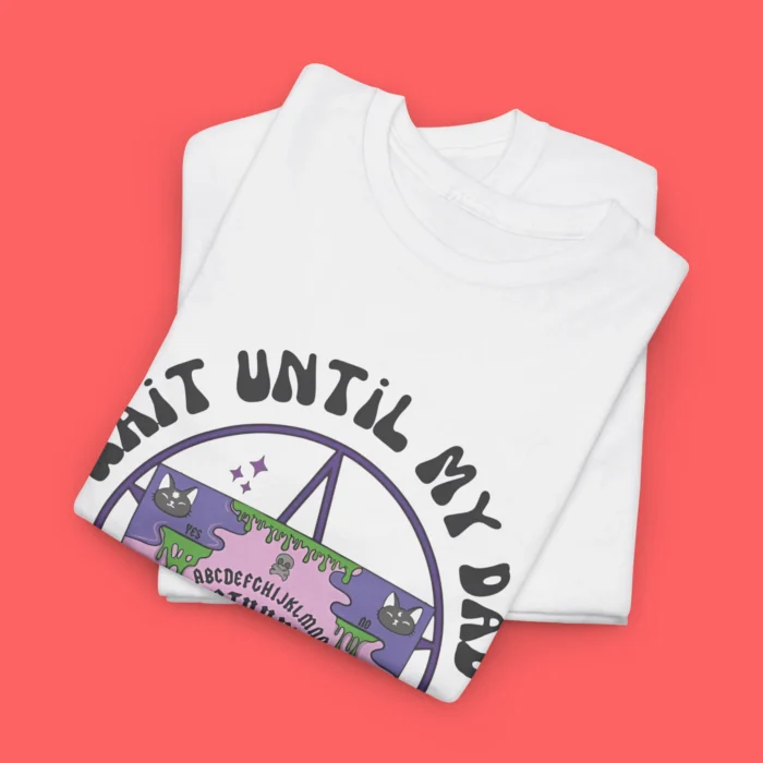 Wait Until My Dad Hears About This Tee
