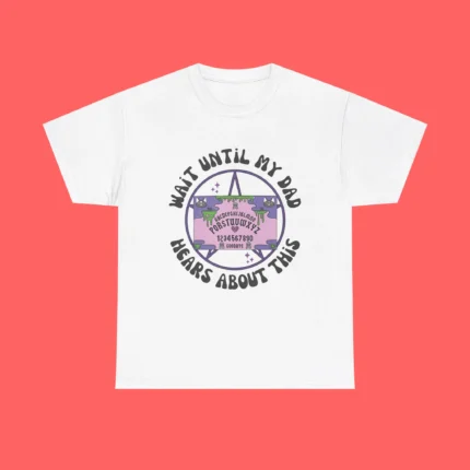 Wait Until My Dad Hears About This Shirt