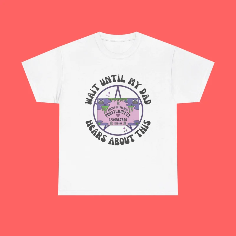 Wait Until My Dad Hears About This Shirt