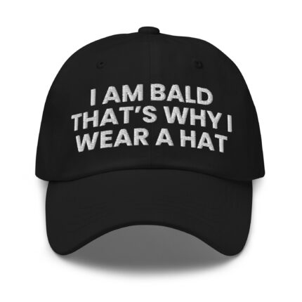 I Am Bald That’s Why I Wear a Hat