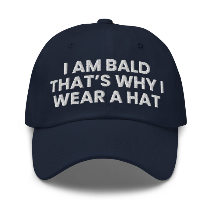 I Am Bald That’s Why I Wear a Hat Cap